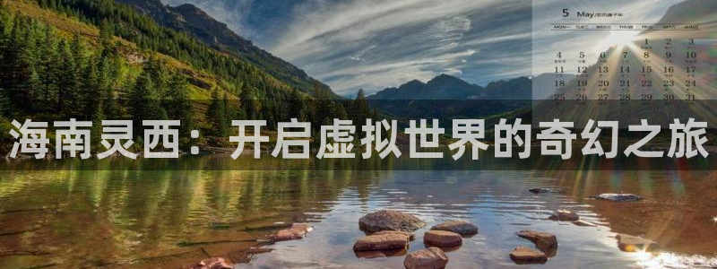 广州im电竞投资管理顾问有限公司：海南灵西：开启虚拟世界的奇幻之旅
